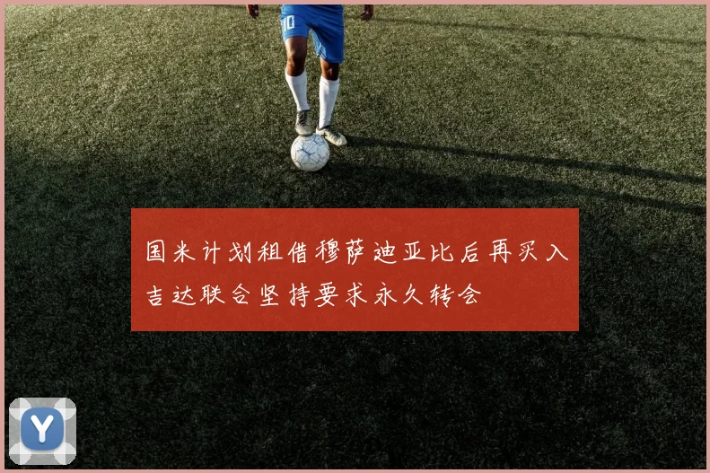 国米计划租借穆萨迪亚比后再买入吉达联合坚持要求永久转会