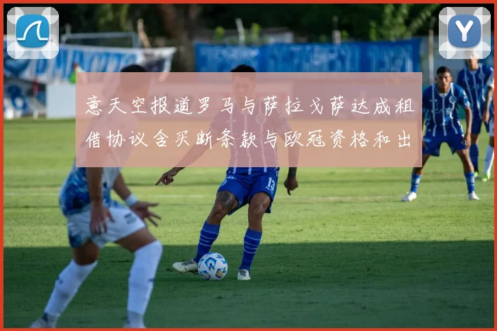 意天空报道罗马与萨拉戈萨达成租借协议含买断条款与欧冠资格和出场数挂钩
